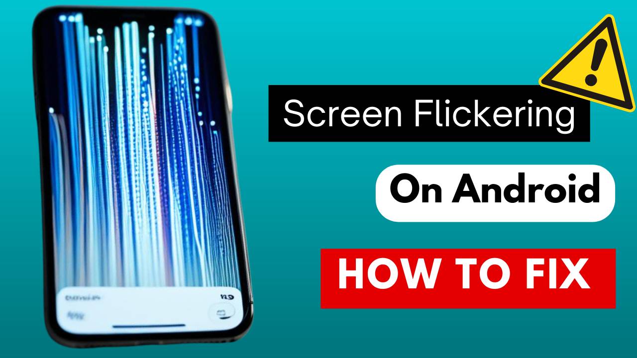 Android Screen Flickering Common Causes & Solutions